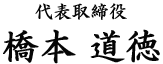 代表取締役 橋本 道徳